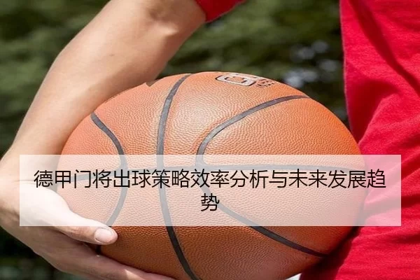 德甲门将出球策略效率分析与未来发展趋势